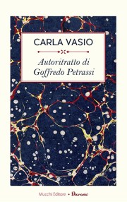 Carla Vasio, Autoritratto di Goffredo Petrassi (Mucchi Editore, 2017)
